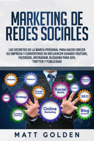 Title: Marketing de redes sociales: Los secretos de la marca personal para hacer crecer su empresa y convertirse en influencer usando YouTube, Facebook, Instagram, Blogging para SEO, Twitter y Publicidad, Author: Matt Golden