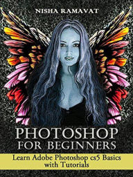 Title: Photoshop For Beginners: Learn Adobe Photoshop cs5 Basics With Tutorials, Author: Nisha Ramavat