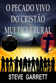 Title: O Pecado Vivo do Cristão Multicultural, Author: Steve Garrett