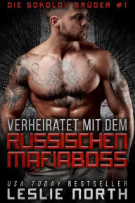 Title: Verheiratet Mit Dem Russischen Mafiaboss (Die Sokolov Brüder, #1), Author: Leslie North