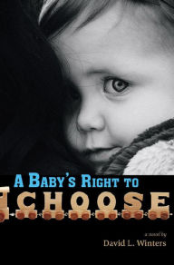 Title: A Baby's Right to Choose, Author: David L. Winters