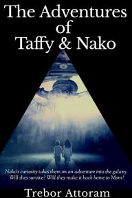 Title: The Adventures of Taffy & Nako (The Adventure Begins!, #1), Author: Trebor Attoram