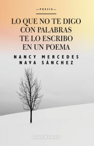 Title: Lo que no te digo con palabras te lo escribo en un poema, Author: Nancy Mercedes Nava Sánchez