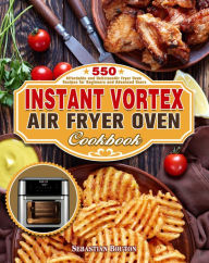 Title: Instant Vortex Air Fryer Oven Cookbook:550 Affordable and Delicious Air Fryer Oven Recipes for Beginners and Advanced Users, Author: Mary Long