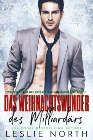 Title: Das Weihnachtswunder des Milliardärs (Weihnachten mit den Denton Milliardären, #1), Author: Leslie North