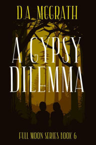 Title: A Gypsy Dilemma (Full Moon Series, #6), Author: D.A. McGrath