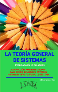 Title: La Teoría General de Sistemas Explicada en 10 palabras, Author: MAURICIO ENRIQUE FAU