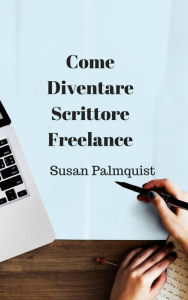 Title: Come diventare scrittore freelance, Author: Susan Palmquist