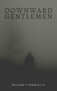 Title: Downward Gentlemen, Author: Richard F Crawley III