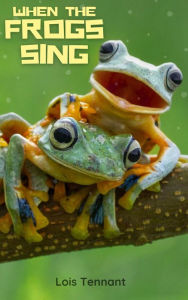 Title: When The Frogs Sing, Author: Lois Tennant