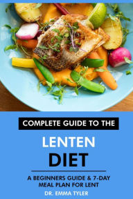 Title: Complete Guide to the Lenten Diet: A Beginners Guide & 7-Day Meal Plan for Lent, Author: Dr. Emma Tyler