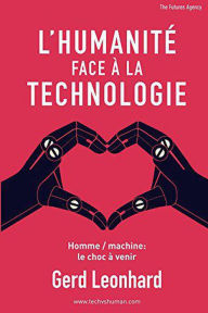 Title: L'Humanité Face à la Technologie: Homme / machine: le choc à venir (French Edition), Author: Gerd Leonhard