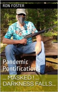 Title: Masked! Darkness Falls...: Pandemic Pontifications, Author: Ron Foster