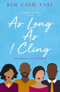 Title: As Long As I Cling (A Promises of God Novel, #4), Author: Kim Cash Tate