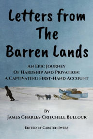 Title: Letters from The Barren Lands, Author: James Charles Critchell Bullock