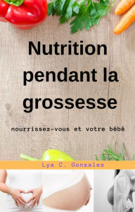 Title: Nutrition pendant la grossesse nourrissez-vous et votre bébé, Author: gustavo espinosa juarez
