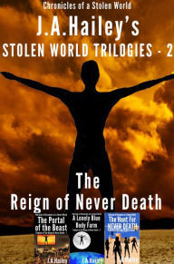 Title: The Reign of Never Death, Box Set (Stolen World Trilogies, #2), Author: J. A. Hailey