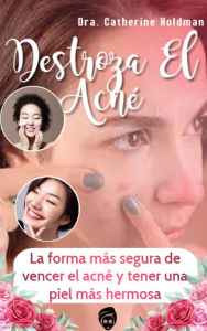 Title: Destroza El Acné: La forma más segura de vencer el acné y tener una piel más hermosa, Author: Dra. Catherine Holdman