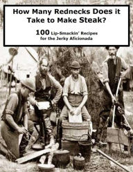 Title: How Many Rednecks Does it Take to Make Steak? (100 Lip-Smackin' Recipes for the Jerky Aficionada), Author: Bubba Judd