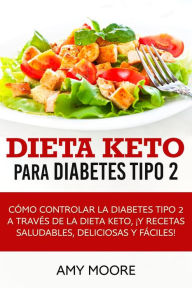 Title: Dieta Keto para la diabetes tipo 2: Cómo controlar la diabetes tipo 2 con la dieta Keto, ¡más recetas saludables,deliciosas y fáciles!, Author: Amy Moore