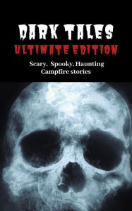 Title: Dark Tales: Ultimate Edition--Scary Spooky Haunting Campfire Stories (A Scary Short Story Collection), Author: S. Cary