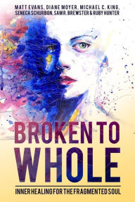 Title: Broken To Whole: Inner Healing For the Fragmented Soul, Author: Seneca Schurbon