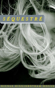 Title: Séquestré, Author: Nicole Higginbotham-Hogue