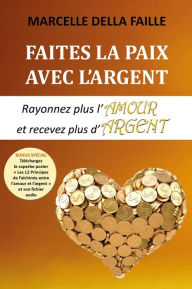 Title: Faites la paix avec l'argent - Rayonnez plus l'amour et recevez plus d'argent, Author: Marcelle della Faille