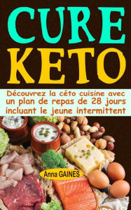 Title: Cure keto: Découvrez la céto cuisine avec un plan de repas de 28 jours incluant le jeune intermittent, Author: Anna GAINES