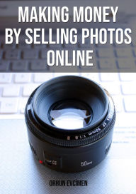 Title: Making Money By Selling Photos Online, Author: Orhun Evcimen