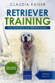 Title: Retriever Training: Dog Training for Your Retriever Puppy (Golden Retriever Training, #1), Author: Claudia Kaiser