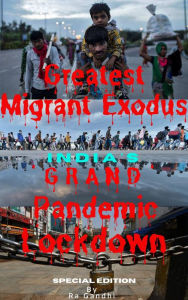 Title: Greatest Migrant Exodus - India's 'Grand' Pandemic Lockdown (1, #1), Author: Ra Gandhi