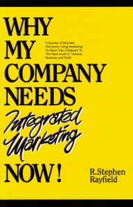 Title: WHY MY COMPANY NEEDS Integrated Marketing NOW!, Author: Stephen Rayfield