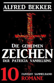 Title: Die geheimen Zeichen der Patricia Vanhelsing: Fantasy Sammelband 10 Romane, Author: Alfred Bekker