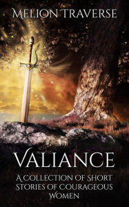 Title: Valiance: A Collection of Short Stories of Courageous Women, Author: Melion Traverse