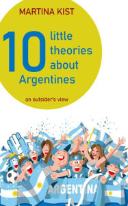 Title: 10 Little Theories about Argentines, Author: Martina Kist