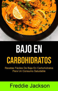 Title: Bajo En Carbohidratos: Recetas Fáciles De Baja En Carbohidratos Para Un Consumo Saludable, Author: Freddie Jackson