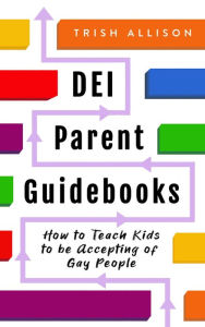 Title: How to Teach Kids to be Accepting of Gay People (DEI Parent Guidebooks), Author: Trish Allison