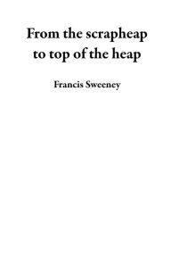 Title: From the scrapheap to top of the heap, Author: Francis  Sweeney