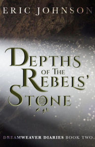 Title: Depths of the Rebels' Stone (Dreamweaver Diaries, #2), Author: Eric Johnson