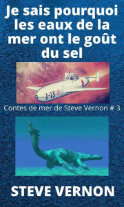 Title: Je sais pourquoi les eaux de la mer ont le goût du sel (Contes de mer de Steve Vernon), Author: Steve Vernon