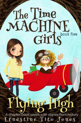 Flying High The Time Machine Girls 5 By Ernestine Tito Jones Nook Book Ebook Barnes Noble