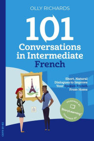 Title: 101 Conversations in Intermediate French (101 Conversations French Edition), Author: Olly Richards