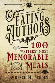 Title: Eating Authors: One Hundred Writers' Most Memorable Meals, Author: Lawrence M. Schoen