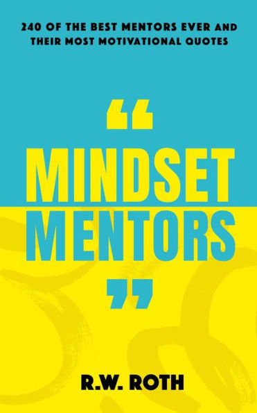 Mindset Mentors: 240 of the Best Mentors Ever and Their Most Motivational Quotes