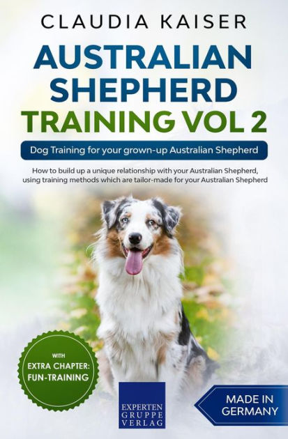 Australian Shepherd Training Vol 2: Dog Training for your grown-up ...