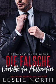 Title: Die falsche Verlobte des Milliardärs (Die Beaumont Brüder, #2), Author: Leslie North