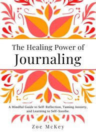 Title: The Healing Power of Journaling (Emotional Maturity, #4), Author: Zoe McKey