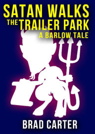 Title: Satan Walks the Trailer Park (A Barlow Novel), Author: Brad Carter