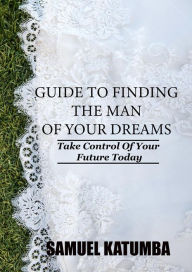 Title: Guide to Finding the Man of Your Dreams, Author: Samuel Katumba